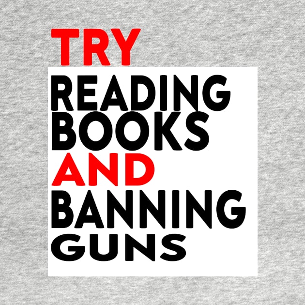 Try Reading Books and Banning Guns | book lover|  knowledge is power by stylechoc